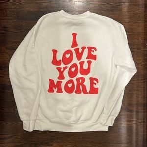 Gildan crewneck, “Love you” on the front, and “I love you more” on the back